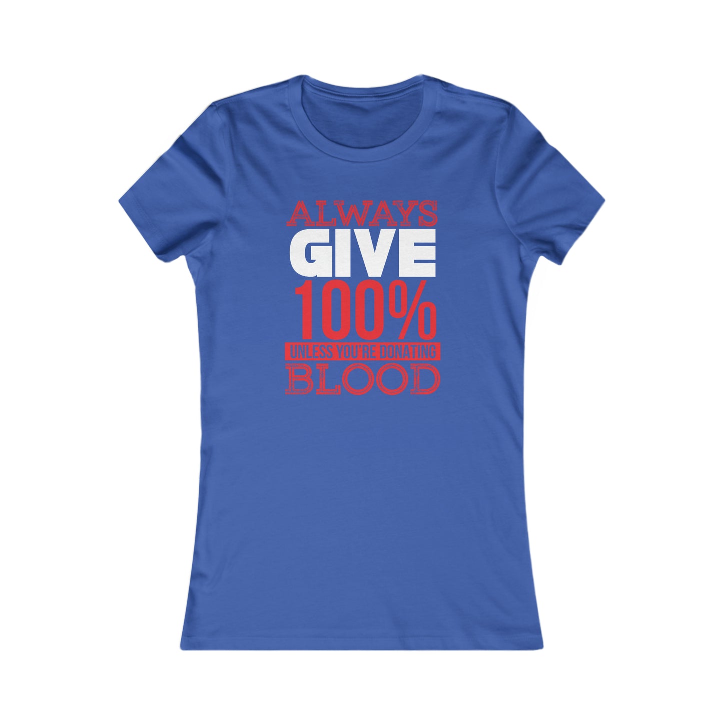 Always Give 100% Unless You Are Donating Blood - Women's Tee