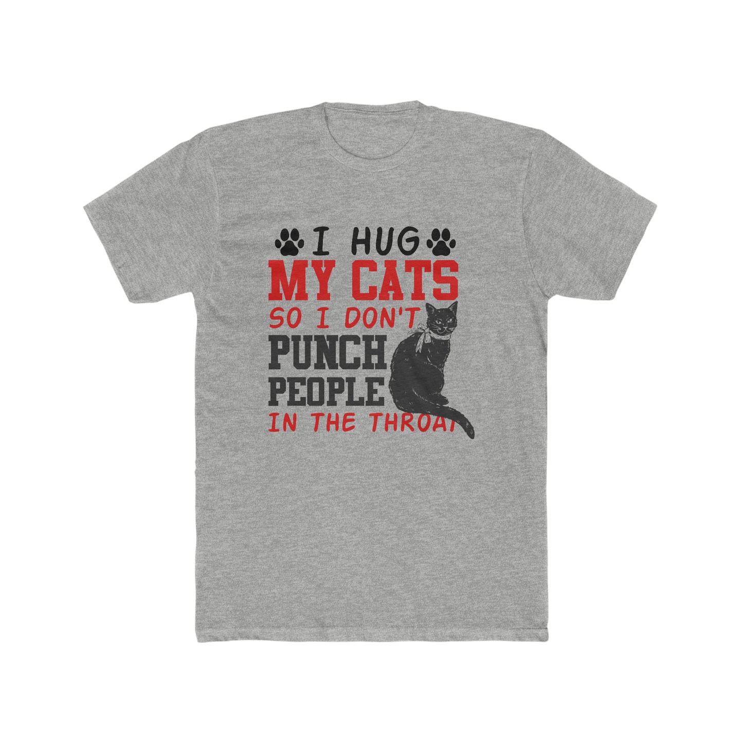 I Hug My Cats So I Don't Punch People In The Throat - Men's Cotton Crew Tee