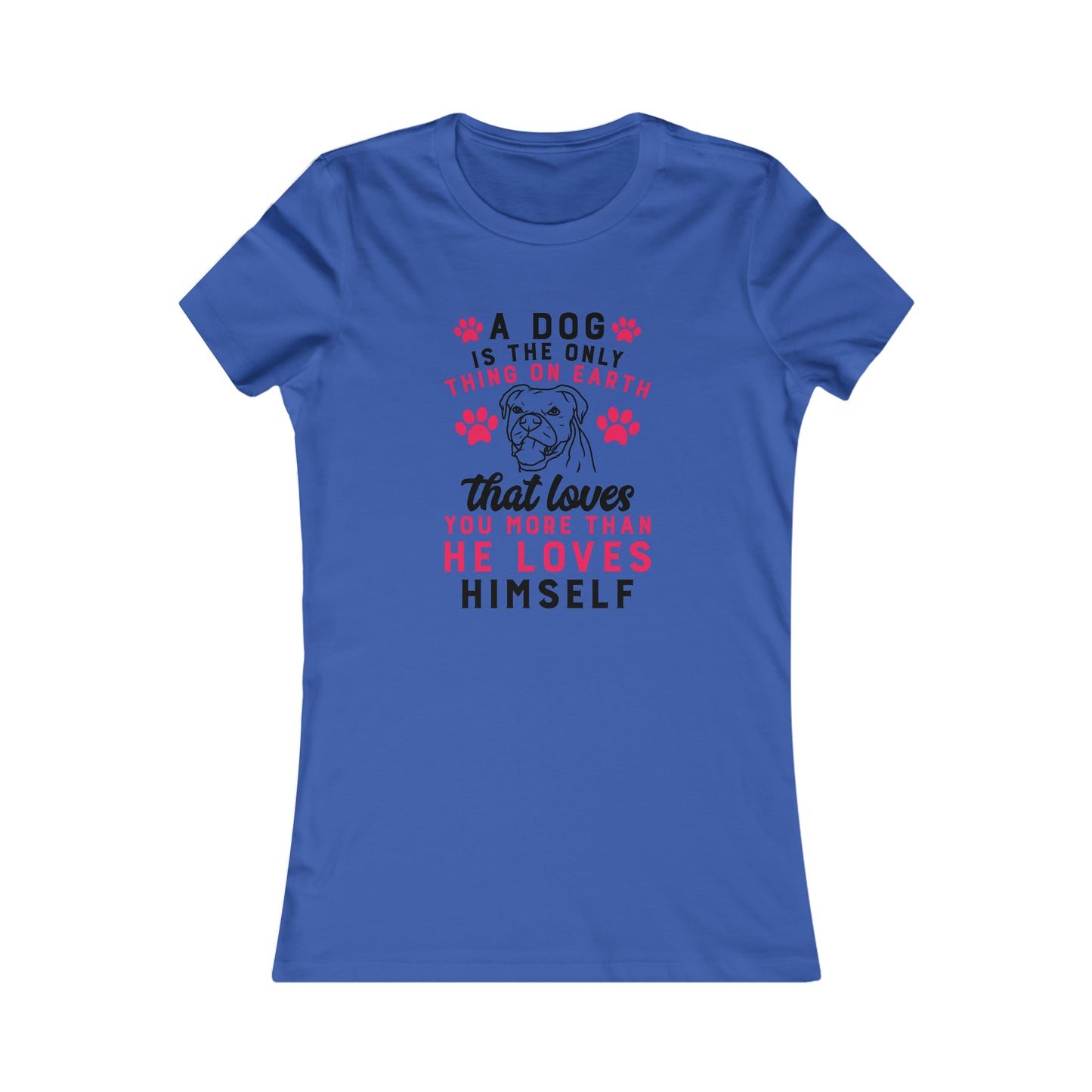 A dog is the only thing on earth that loves you more than he loves himself - Women's Tee