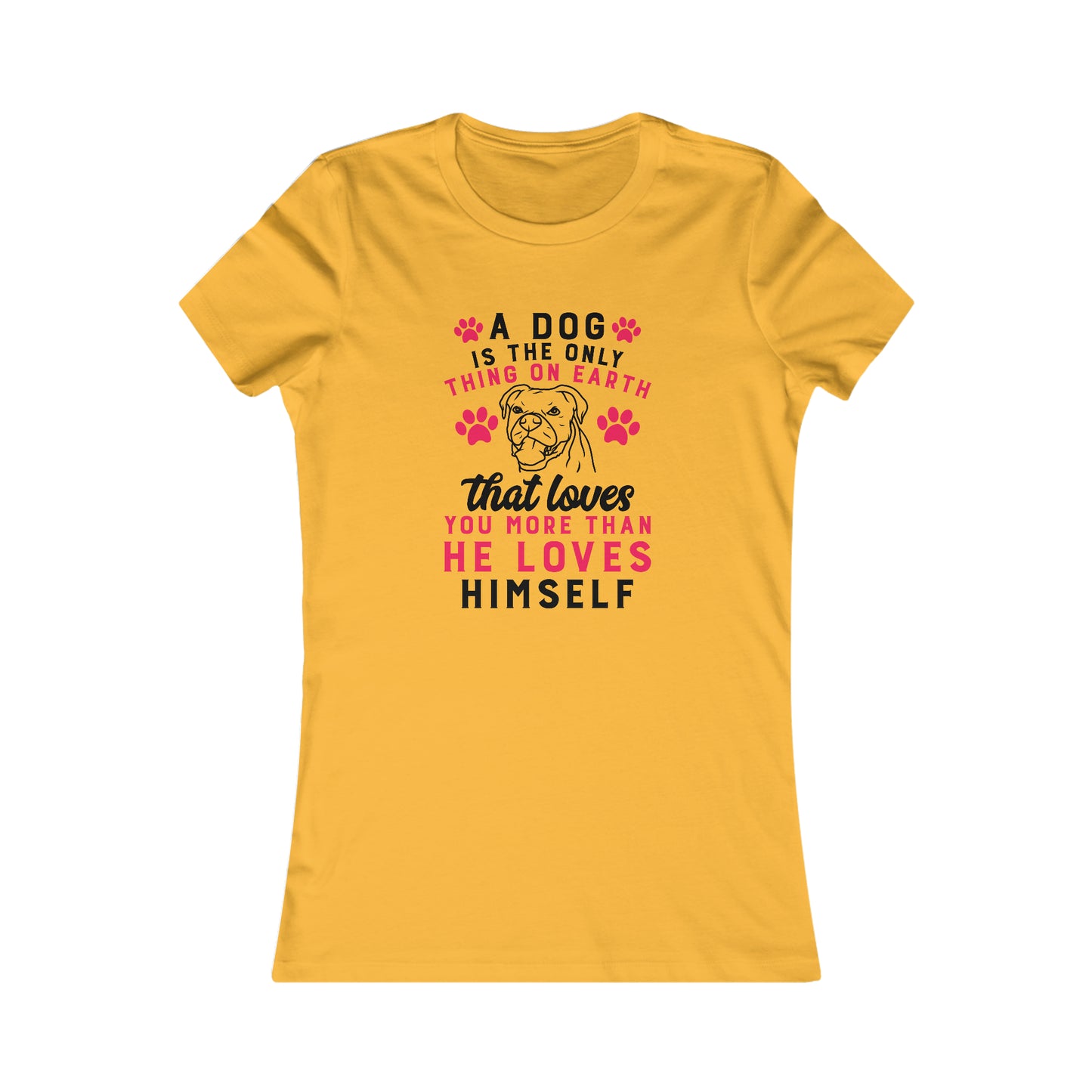 A dog is the only thing on earth that loves you more than he loves himself - Women's Tee