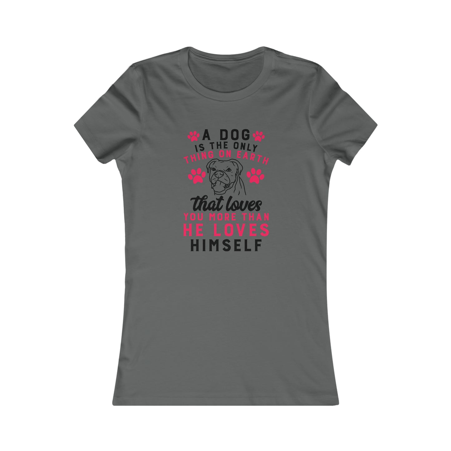 A dog is the only thing on earth that loves you more than he loves himself - Women's Tee