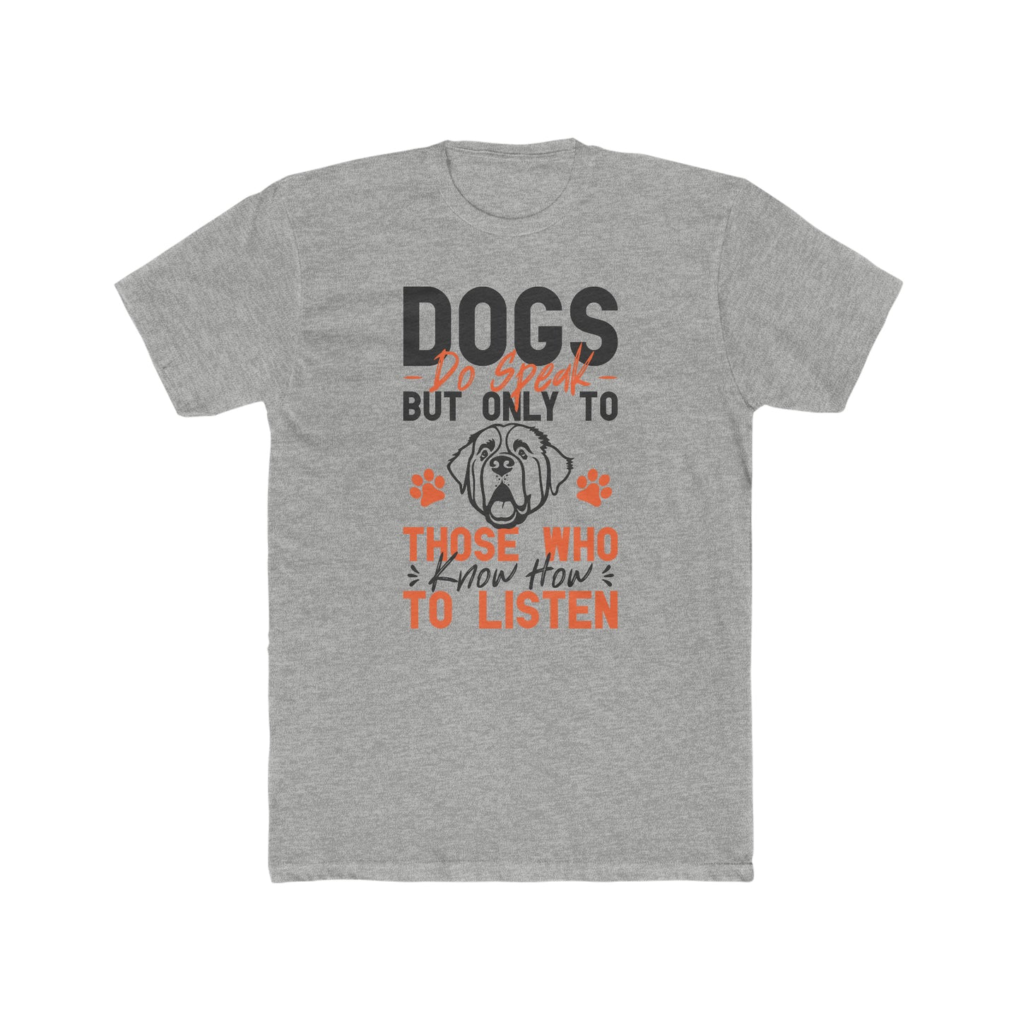 Dogs Do Speak But Only To Those Who Know How to Listen - Men's Cotton Crew Tee