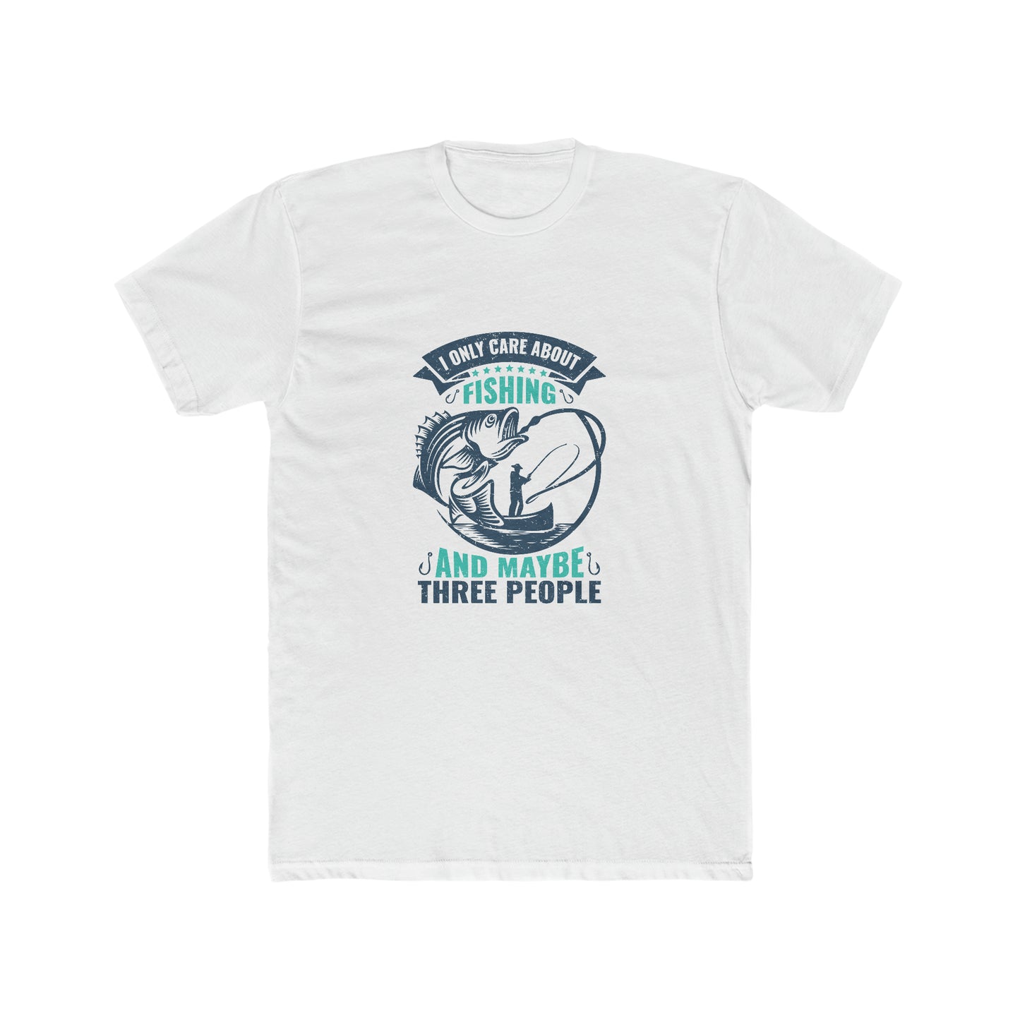 I Only Care About Fishing And Maybe 3 People - Men's Cotton Crew Tee