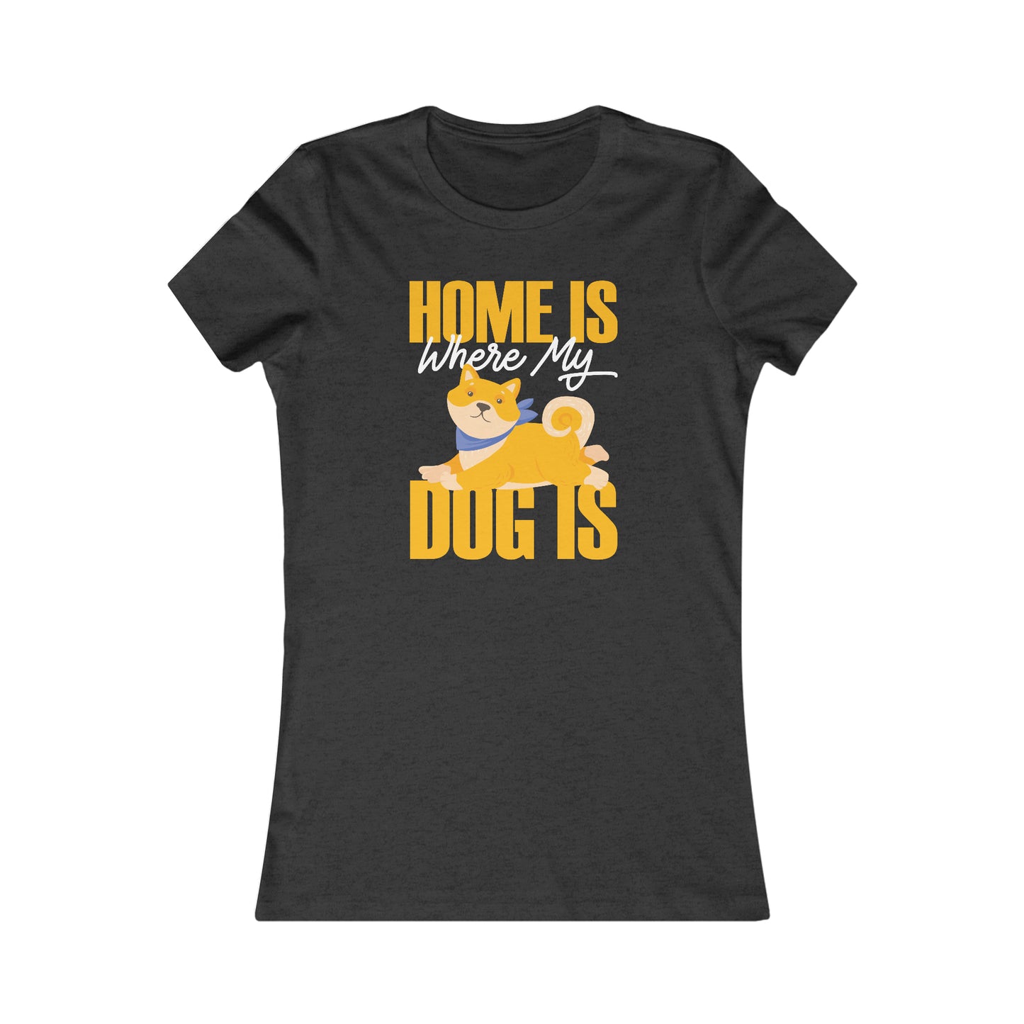 Home Is Where My Dog Is - Women's Tee