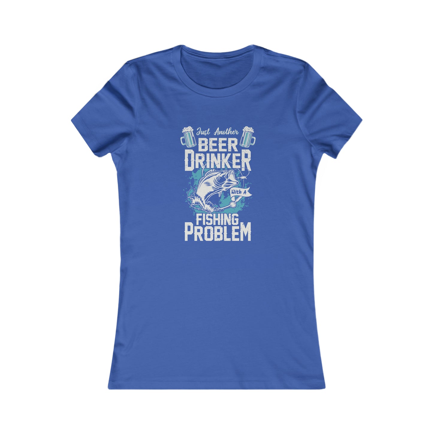 Just Another Beer Drinker With A Fishing Problem - Women's Tee