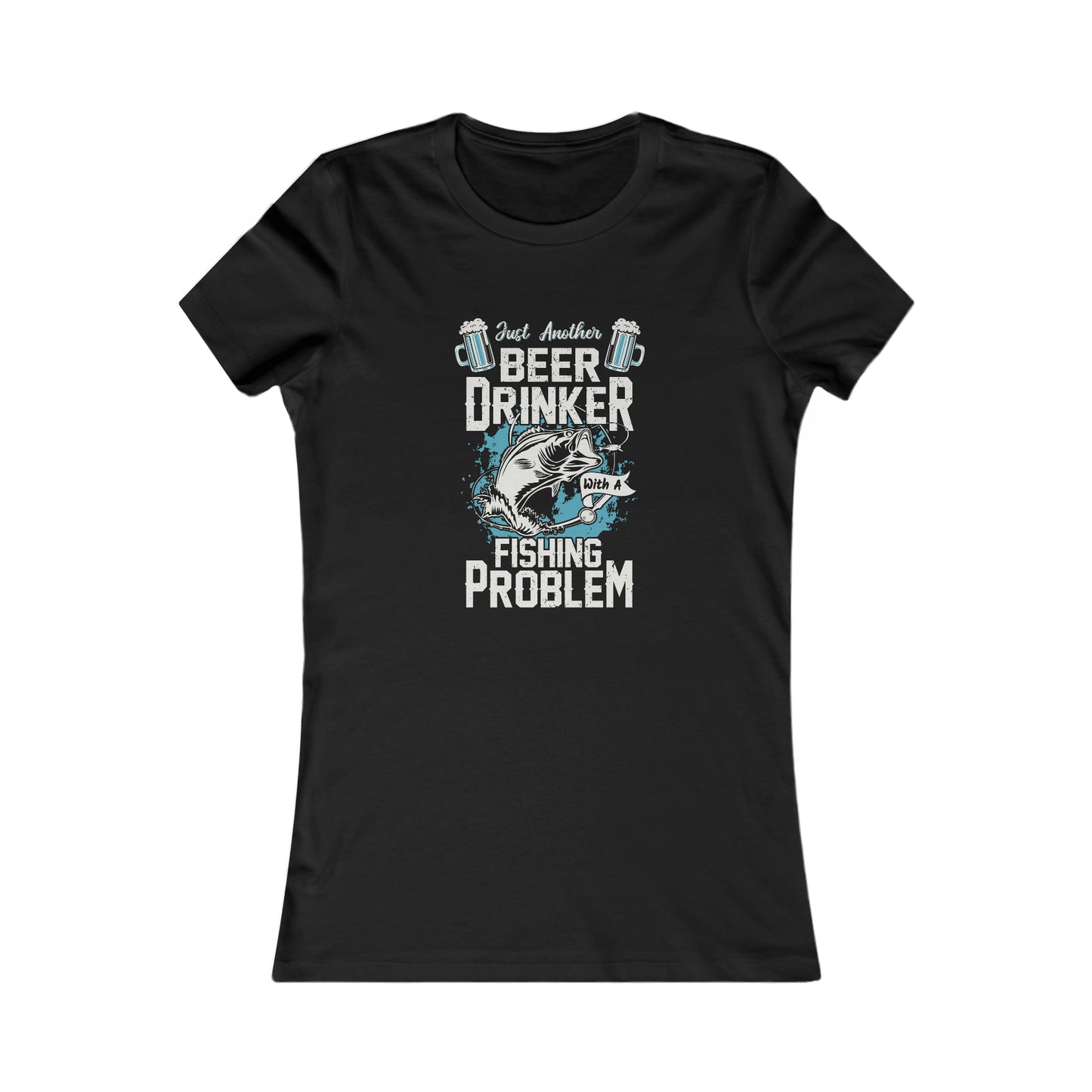 Just Another Beer Drinker With A Fishing Problem - Women's Tee