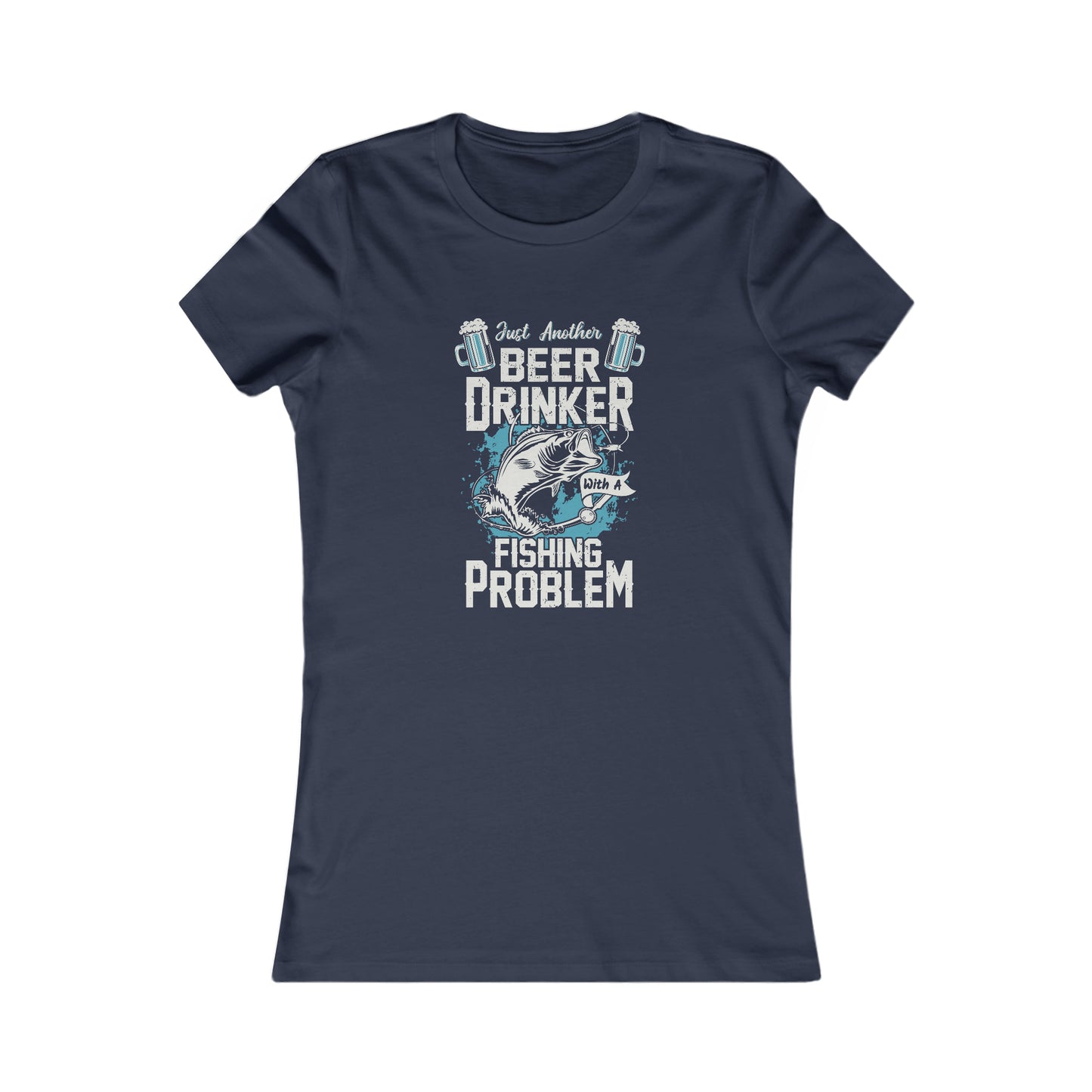 Just Another Beer Drinker With A Fishing Problem - Women's Tee