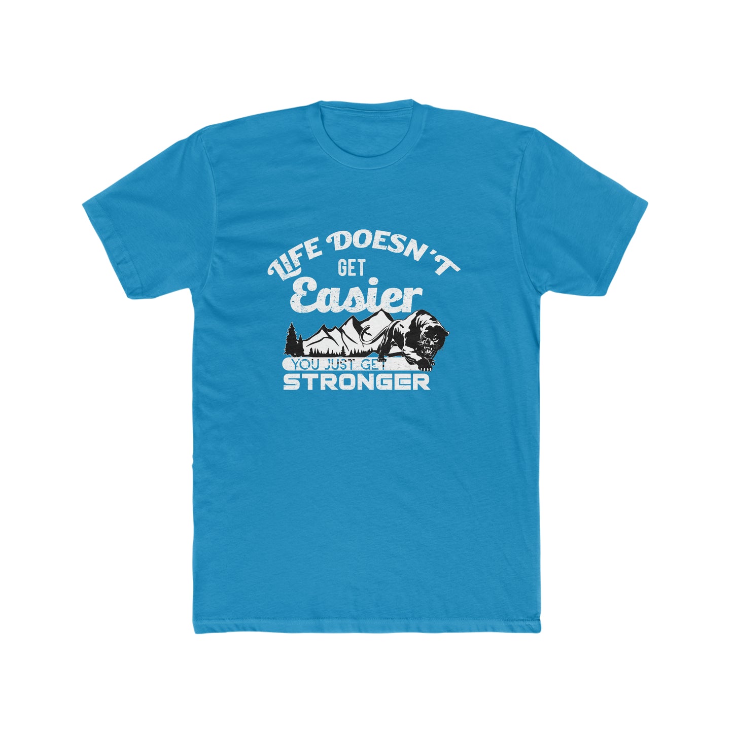 Life Doesn't Get Easier, You Just Get Stronger - Men's Cotton Crew Tee