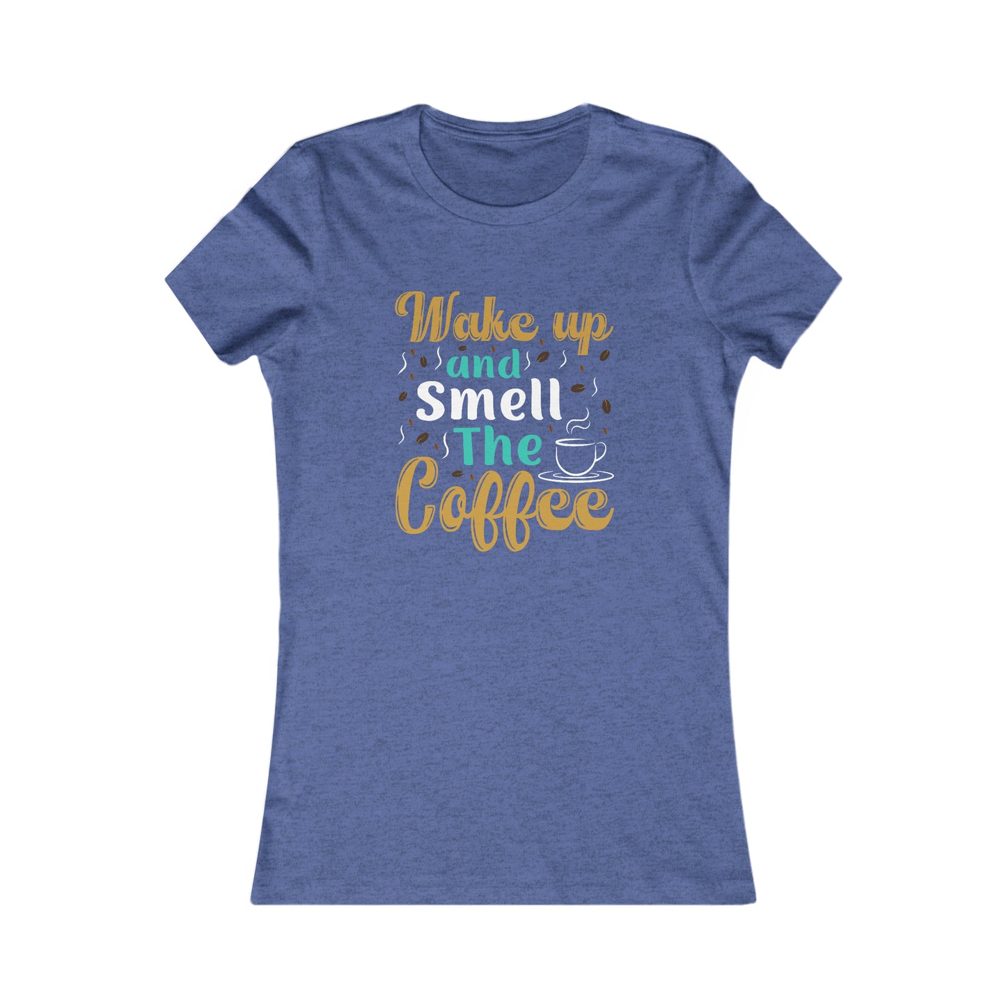 Wake Up And Smell The Coffee - Women's Tee