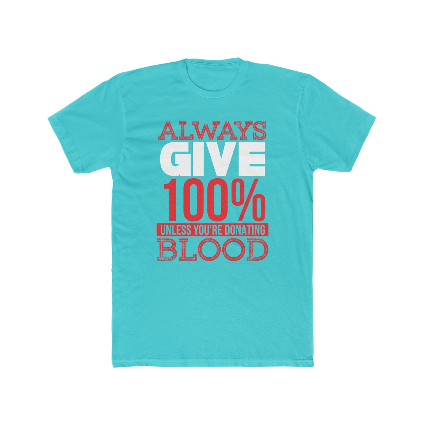 Always Give 100% Unless You Are Donating Blood - Men's Cotton Crew Tee
