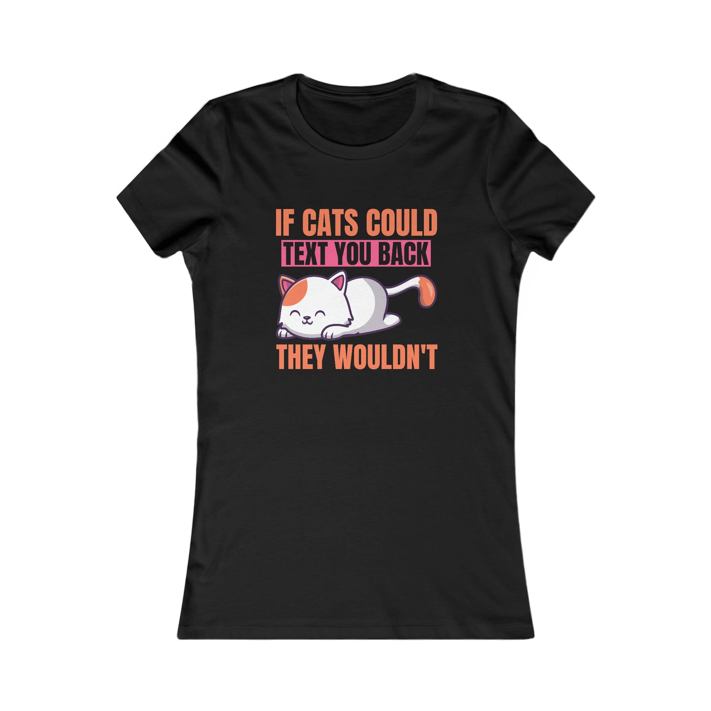 If Cats Could Text You Back They Wouldn't -  Women's T-Shirt