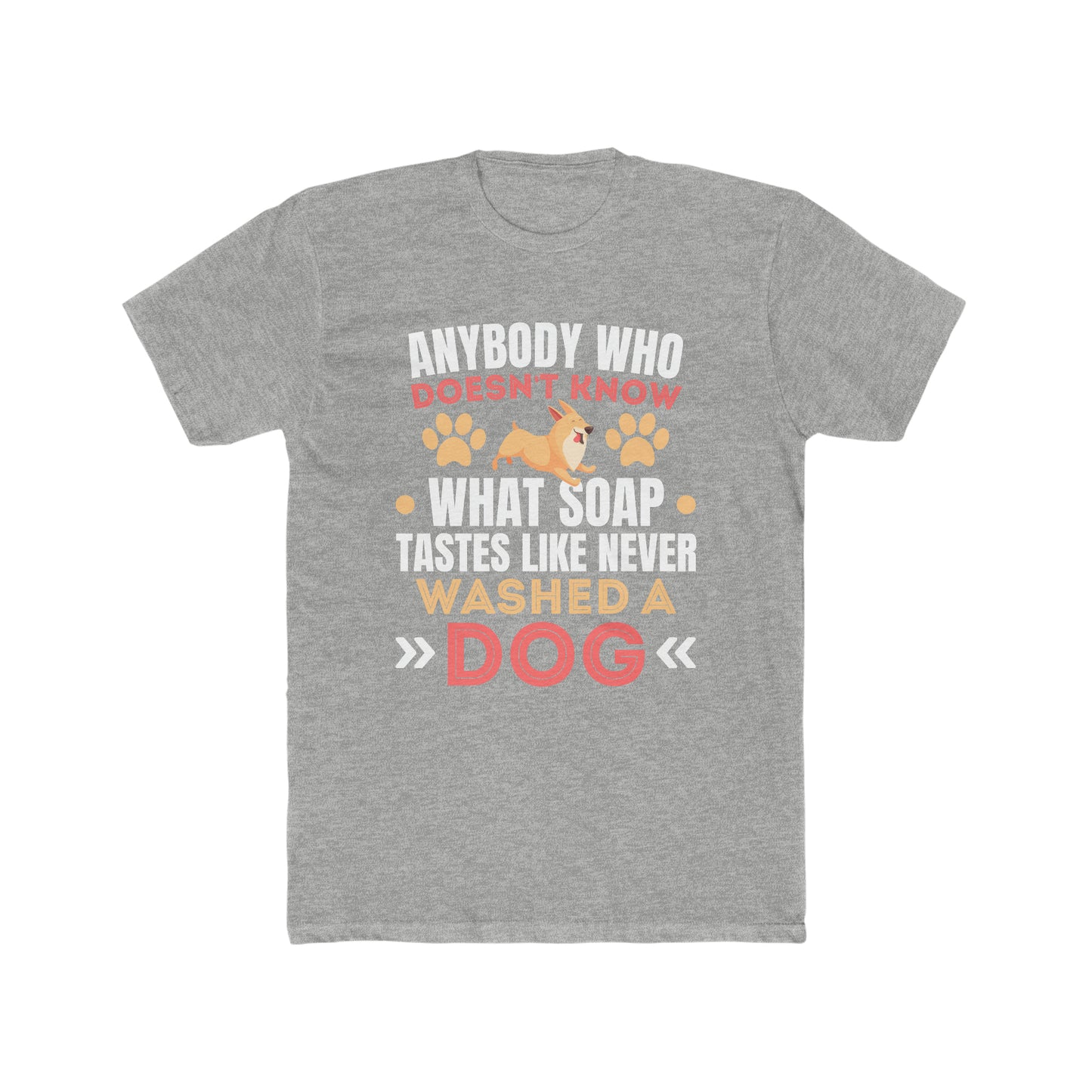 Anybody Who Doesn't Know What Soap Taste Like Never Washed a Dog -  Men's Cotton Crew Tee