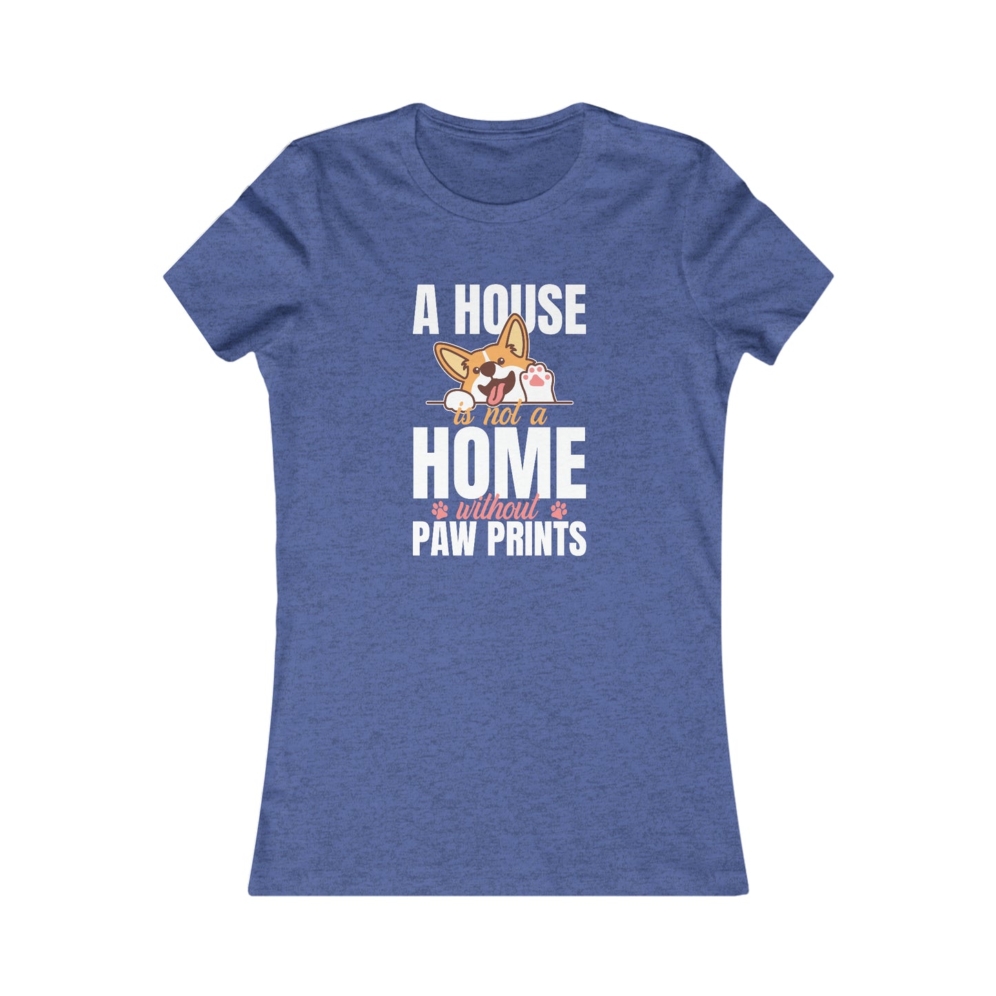 A House Is Not a Home Without Paw Prints - Women's Tee