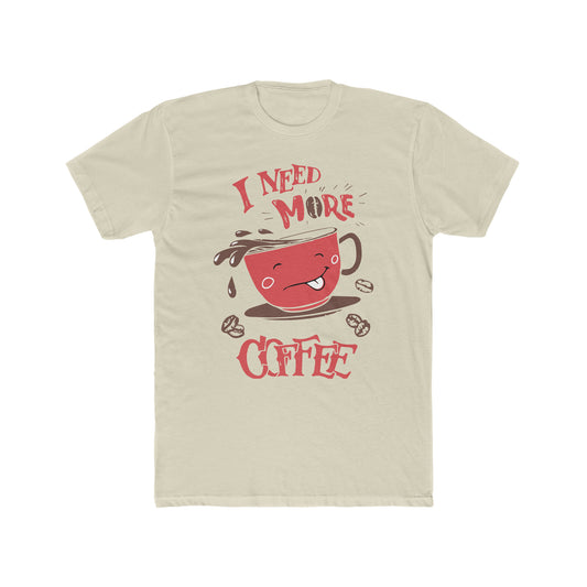 I Need More Coffee -  Men's Cotton Crew Tee