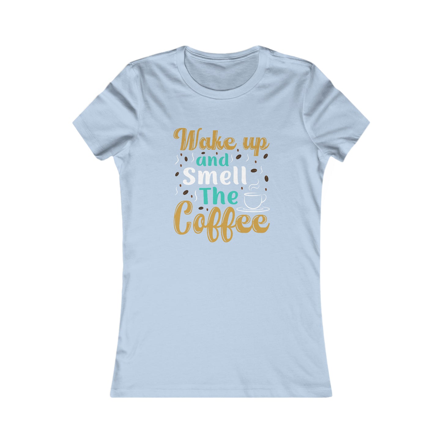 Wake Up And Smell The Coffee -  Women's Tee