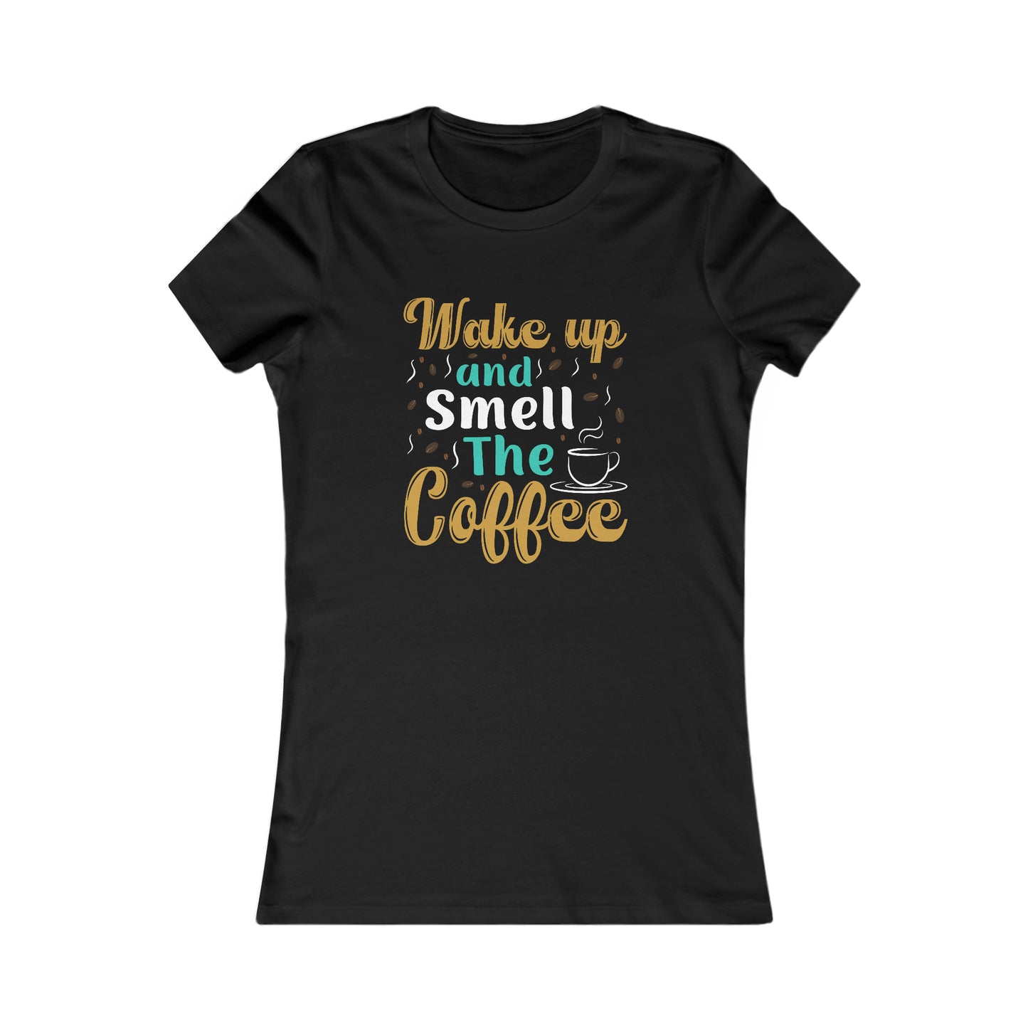 Wake Up And Smell The Coffee -  Women's Tee