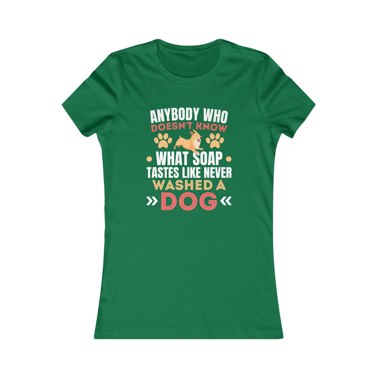 Anybody Who Doesn't Know What Soap Taste Like Never Washed a Dog - Women's Tee