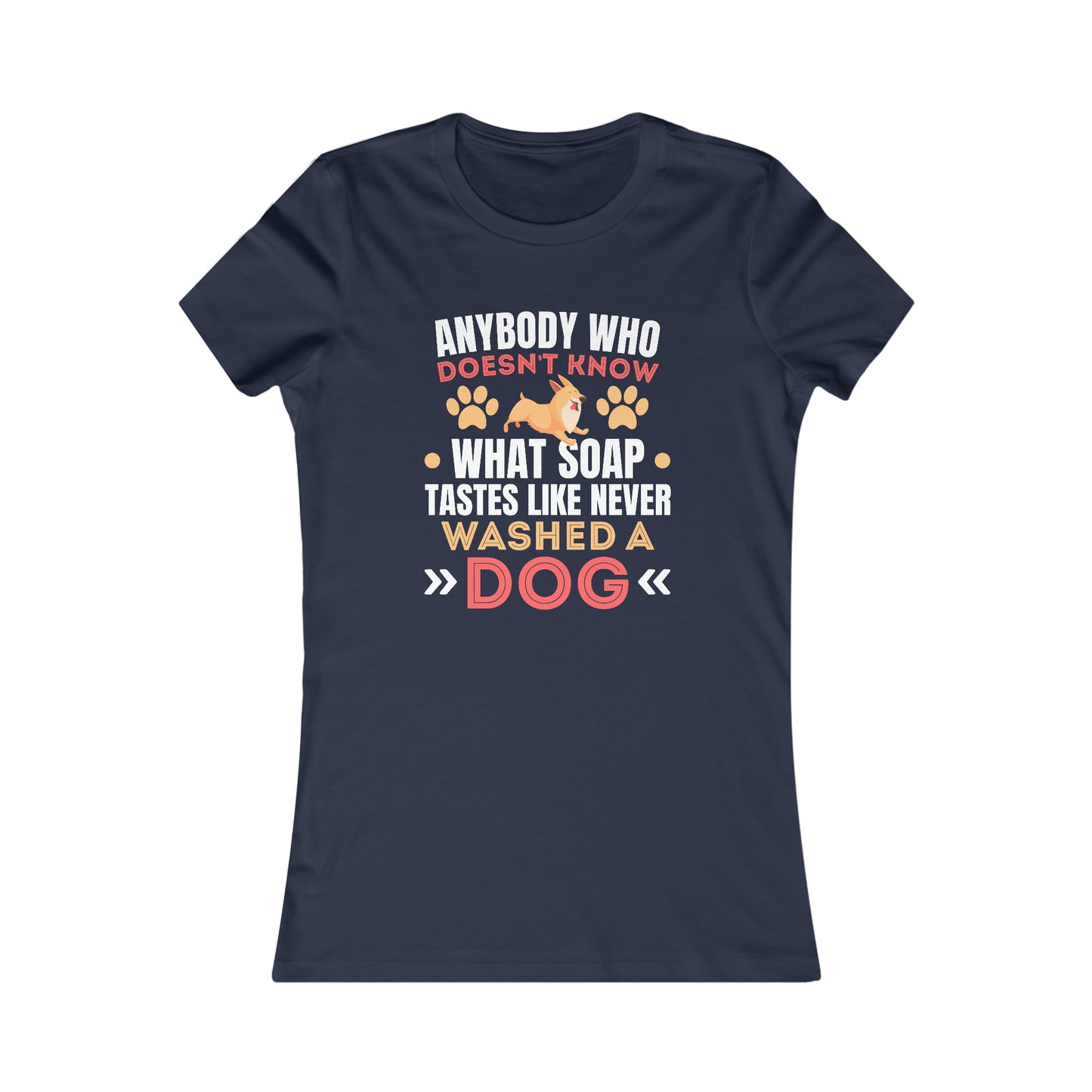 Anybody Who Doesn't Know What Soap Taste Like Never Washed a Dog - Women's Tee