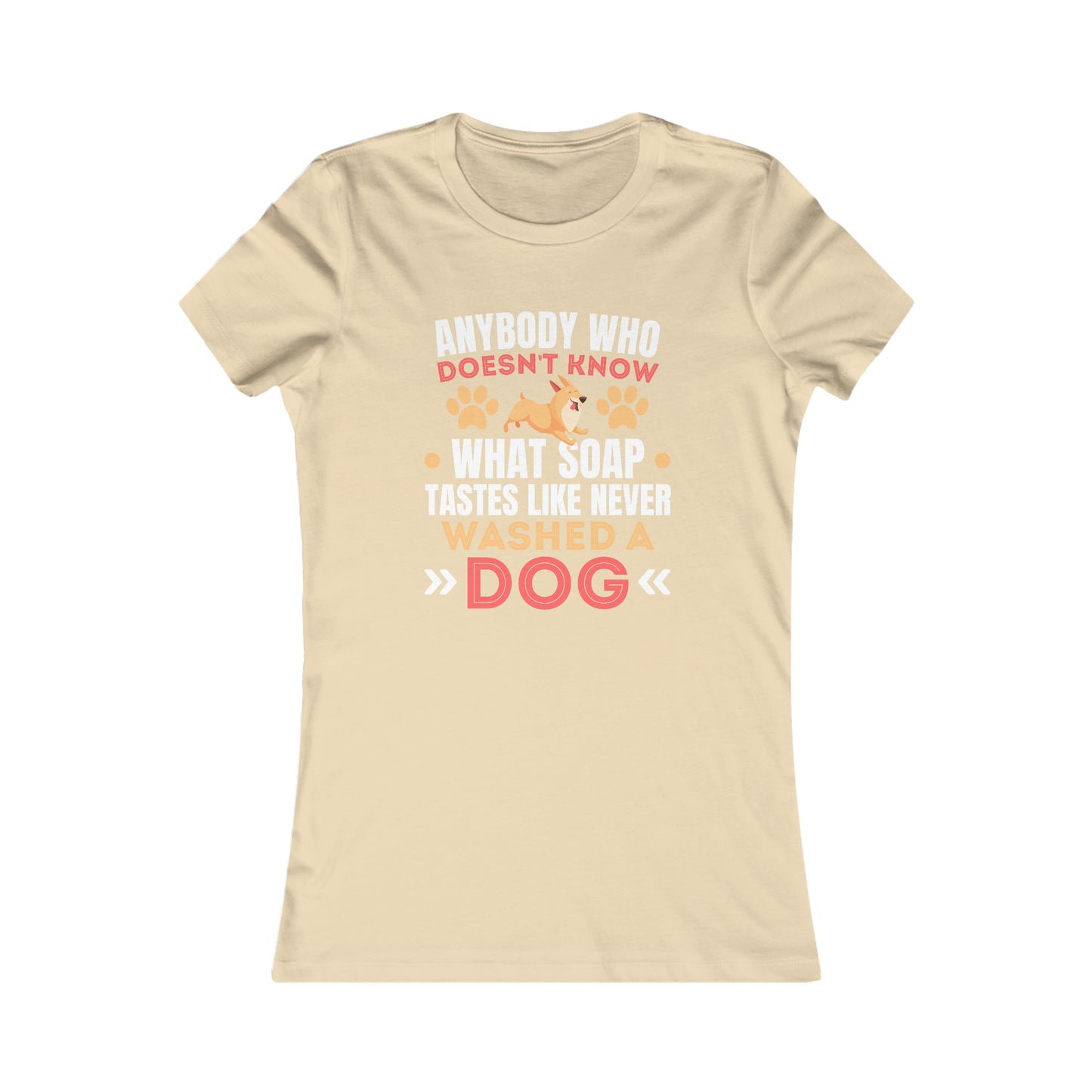 Anybody Who Doesn't Know What Soap Taste Like Never Washed a Dog - Women's Tee