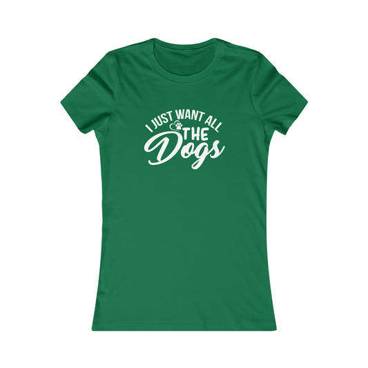 I Just Want All The Dogs - Women's Tee