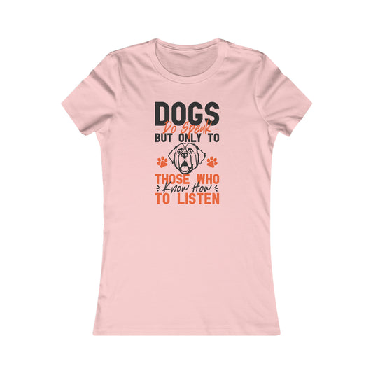 Dogs Do Speak But Only To Those Who Know How to Listen- Women's Tee