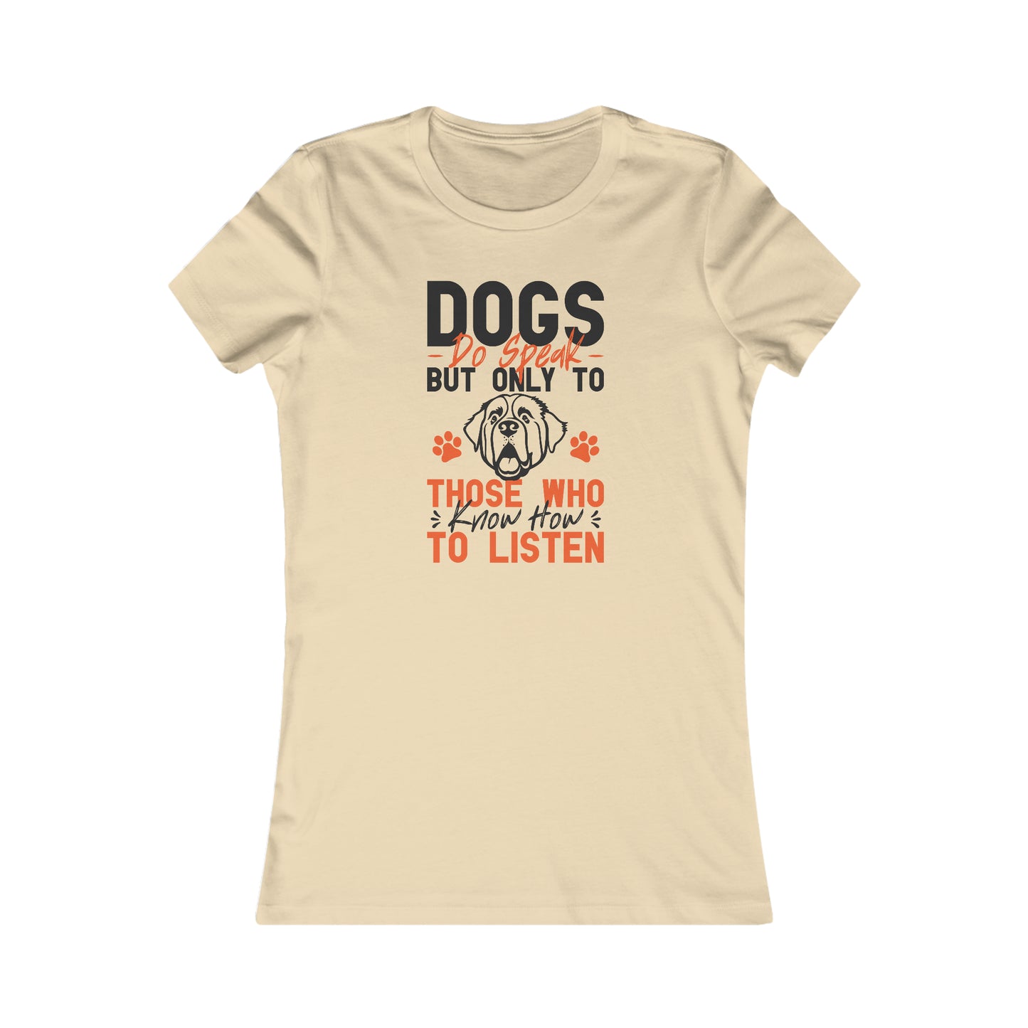 Dogs Do Speak But Only To Those Who Know How to Listen- Women's Tee