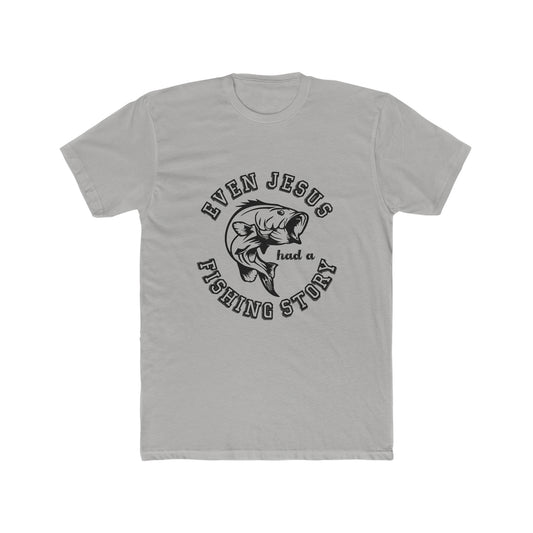 Even Jesus Had A Fishing Story -  Men's Cotton Crew Tee