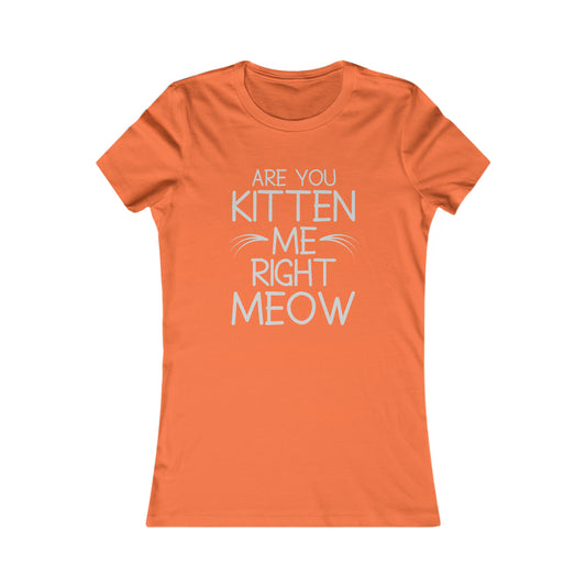 Are You Kitten Me Right Meow - Women's T-Shirt