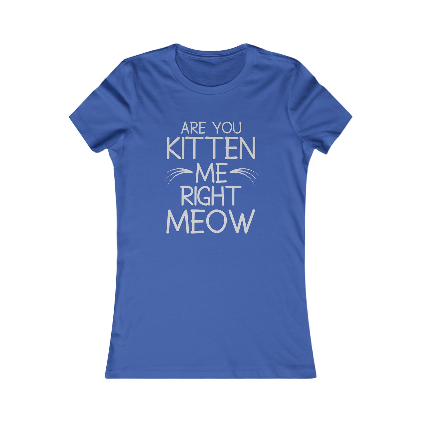 Are You Kitten Me Right Meow - Women's T-Shirt