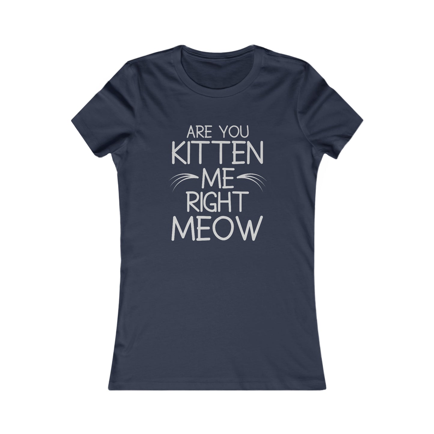 Are You Kitten Me Right Meow - Women's T-Shirt