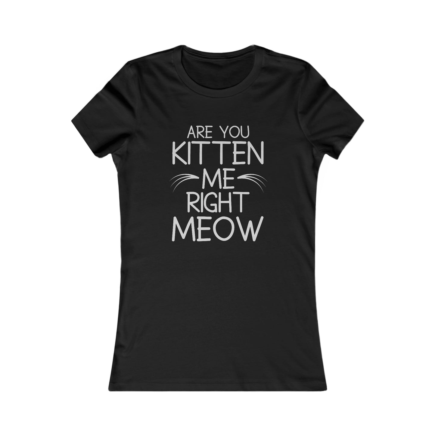 Are You Kitten Me Right Meow - Women's T-Shirt