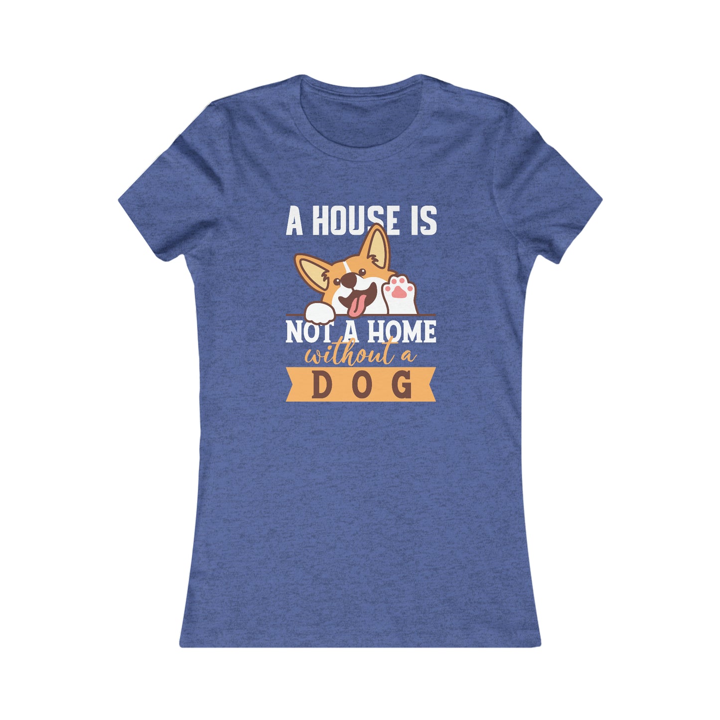 A House Is Not a Home Without a Dog - Women's Tee