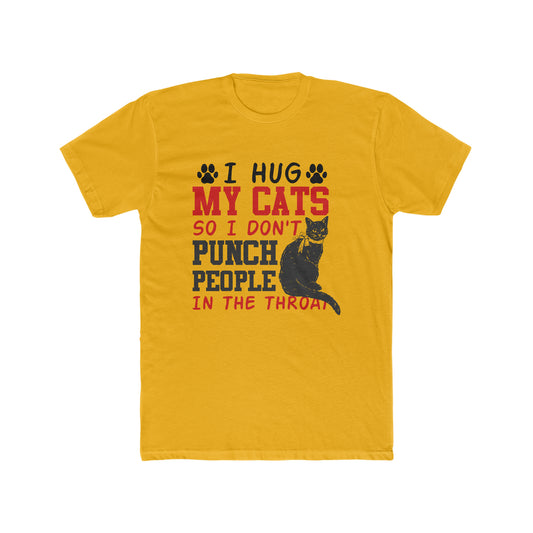 I Hug My Cats So I Don't Punch People In The Throat  -  Men's Cotton Crew Tee