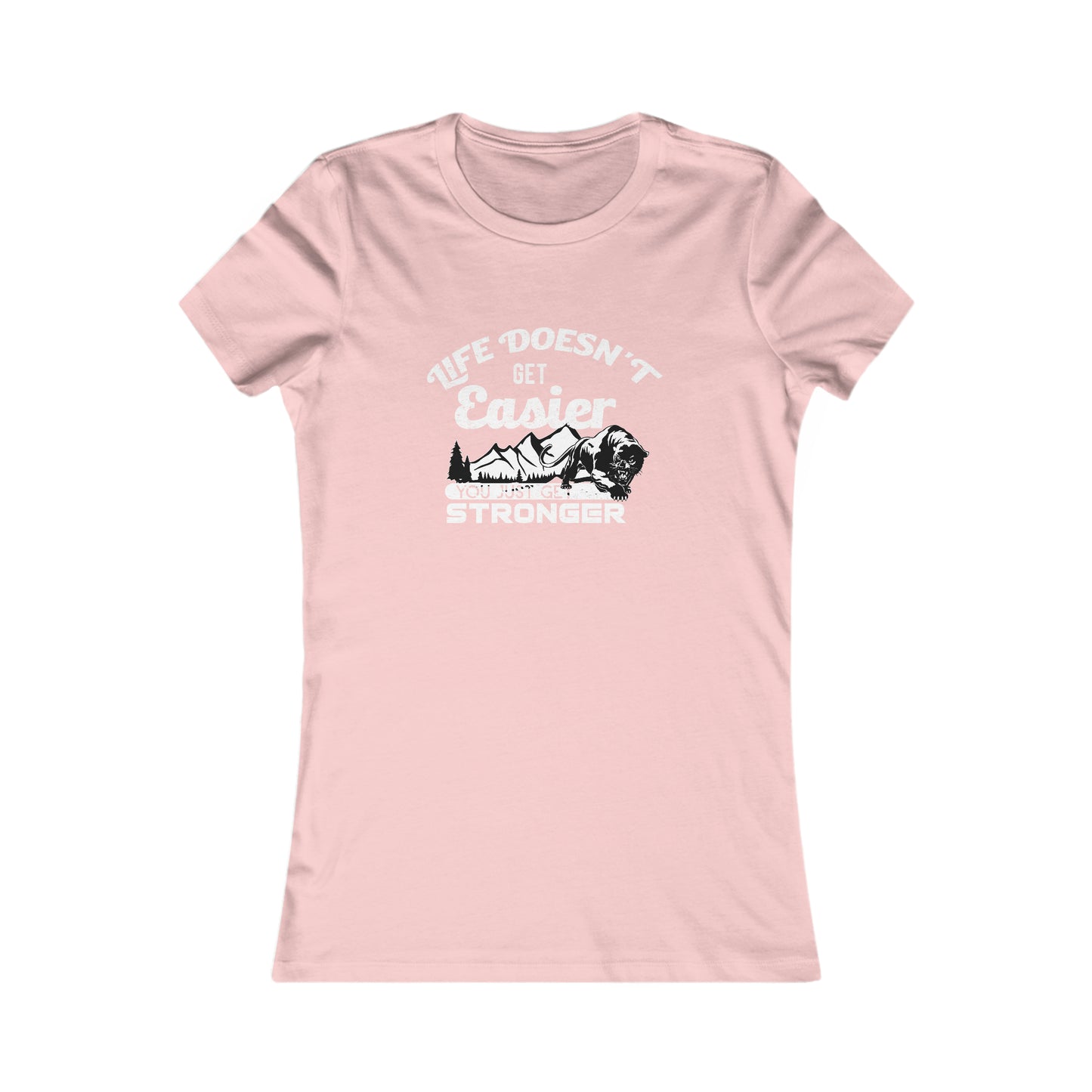 Life Doesn't Get Easier, You Just Get Stronger -  Women's Tee