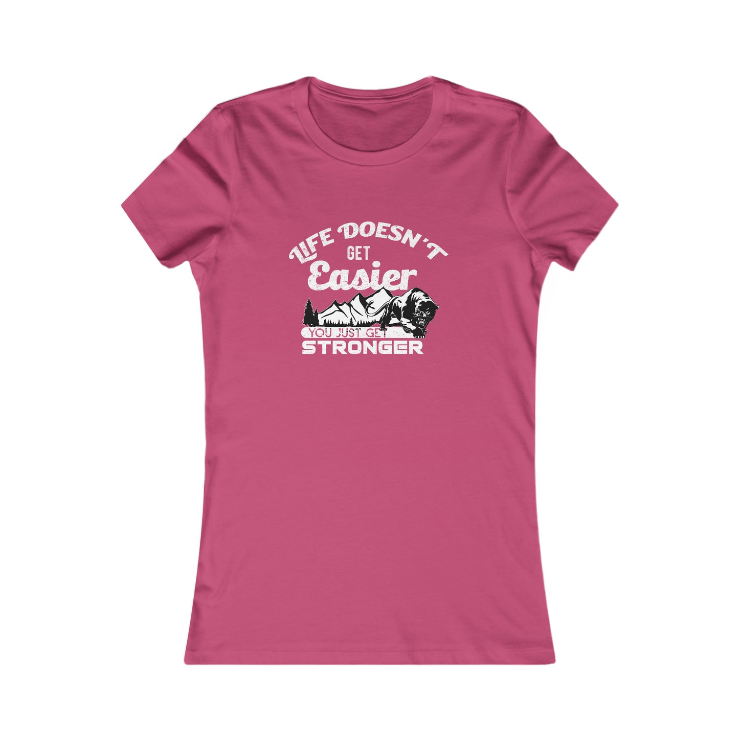 Life Doesn't Get Easier, You Just Get Stronger -  Women's Tee