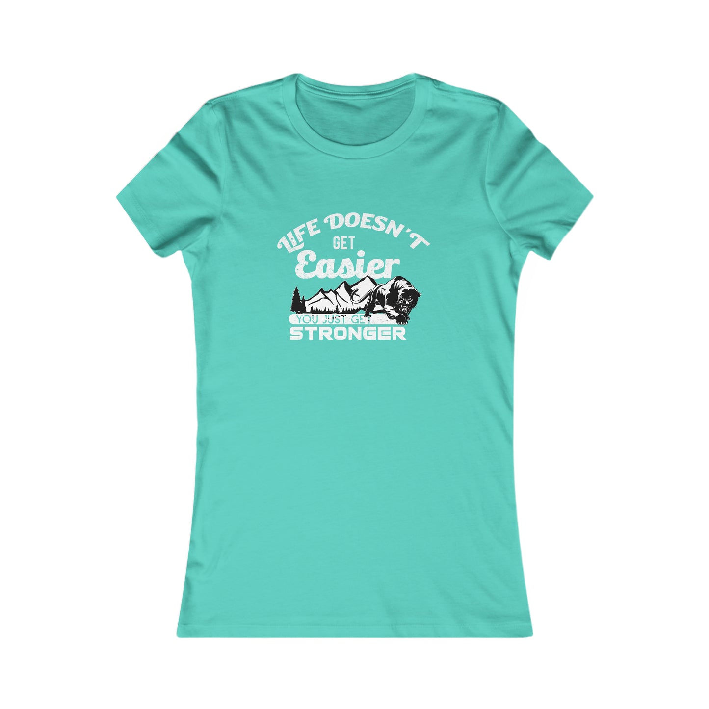 Life Doesn't Get Easier, You Just Get Stronger -  Women's Tee