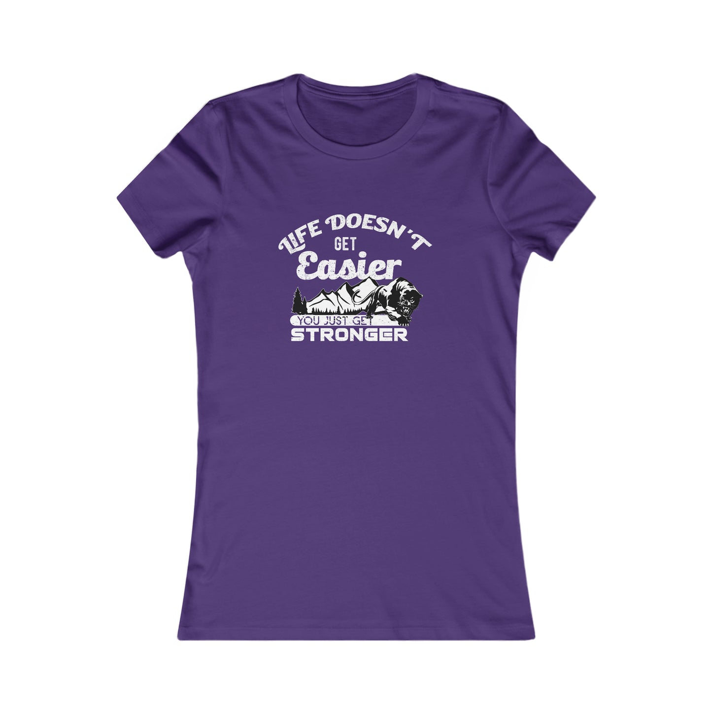 Life Doesn't Get Easier, You Just Get Stronger -  Women's Tee