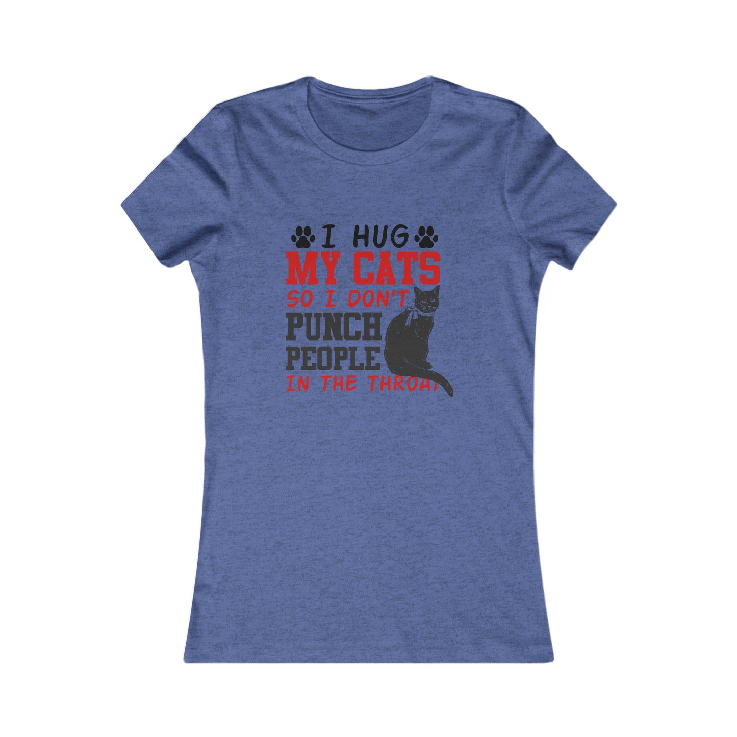 I Hug My Cats So I Don't Punch People In The Throat  - Women's T-Shirt