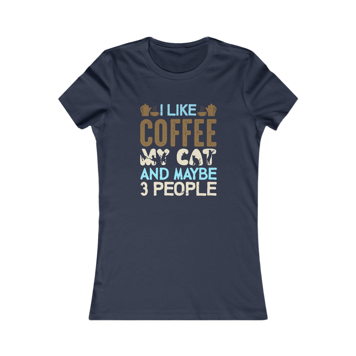 I Like Coffee, My Cat and Maybe 3 People -  Women's Tee