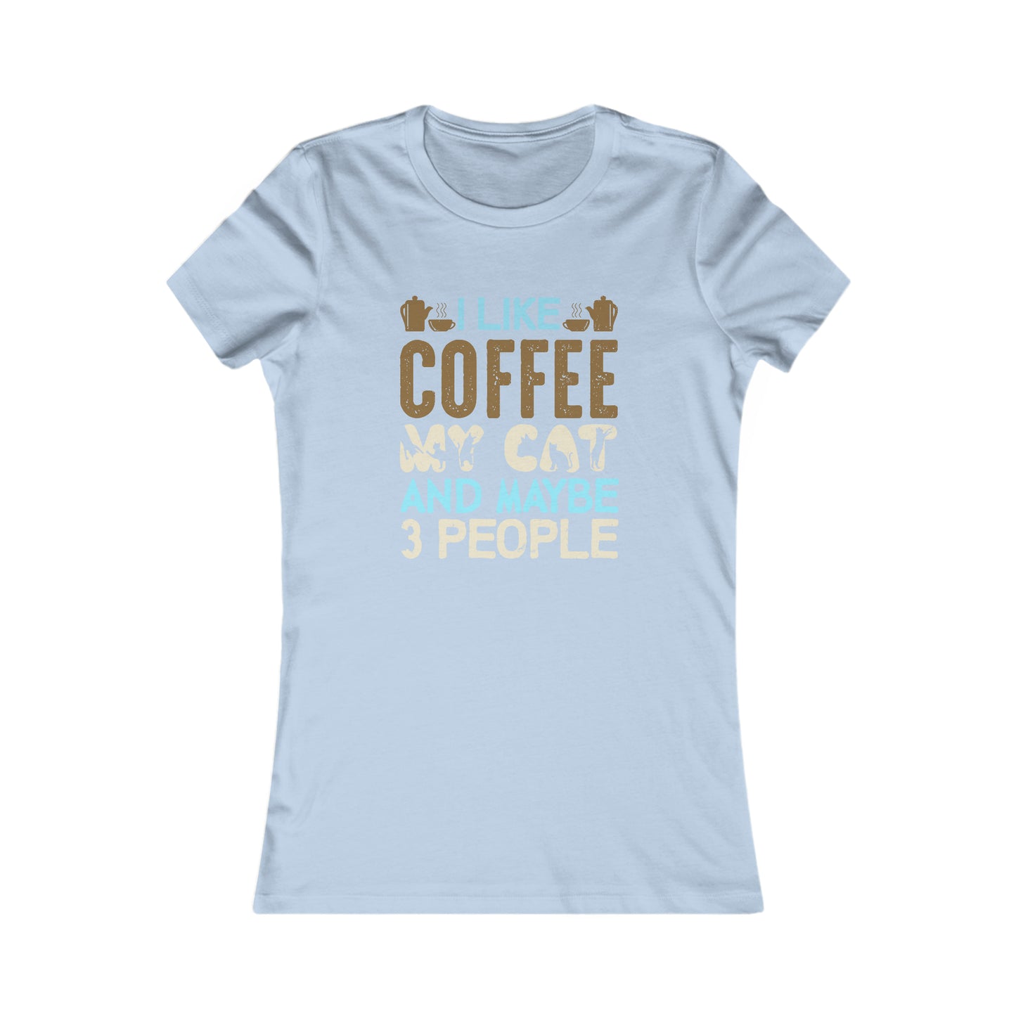 I Like Coffee, My Cat and Maybe 3 People -  Women's Tee