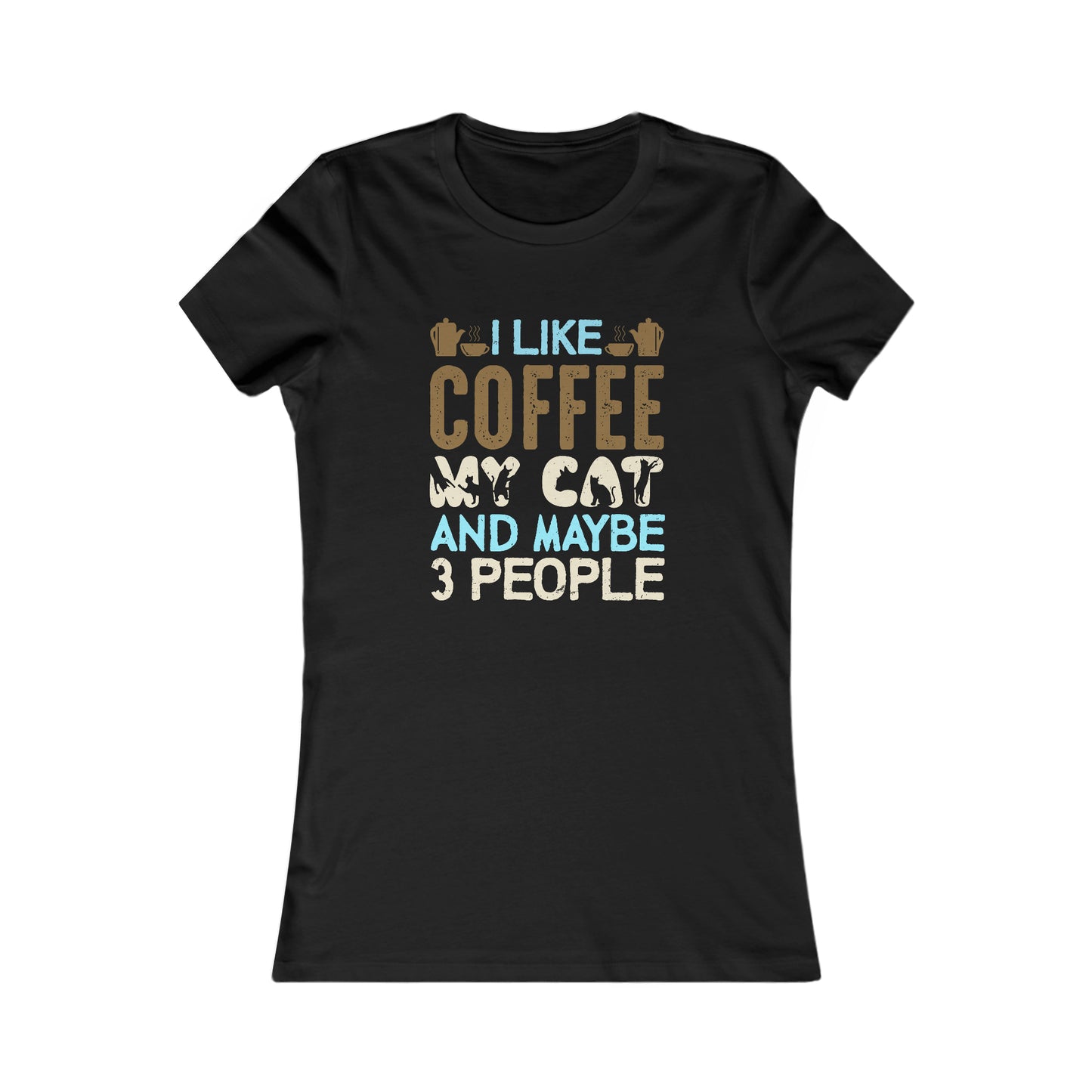 I Like Coffee, My Cat and Maybe 3 People -  Women's Tee