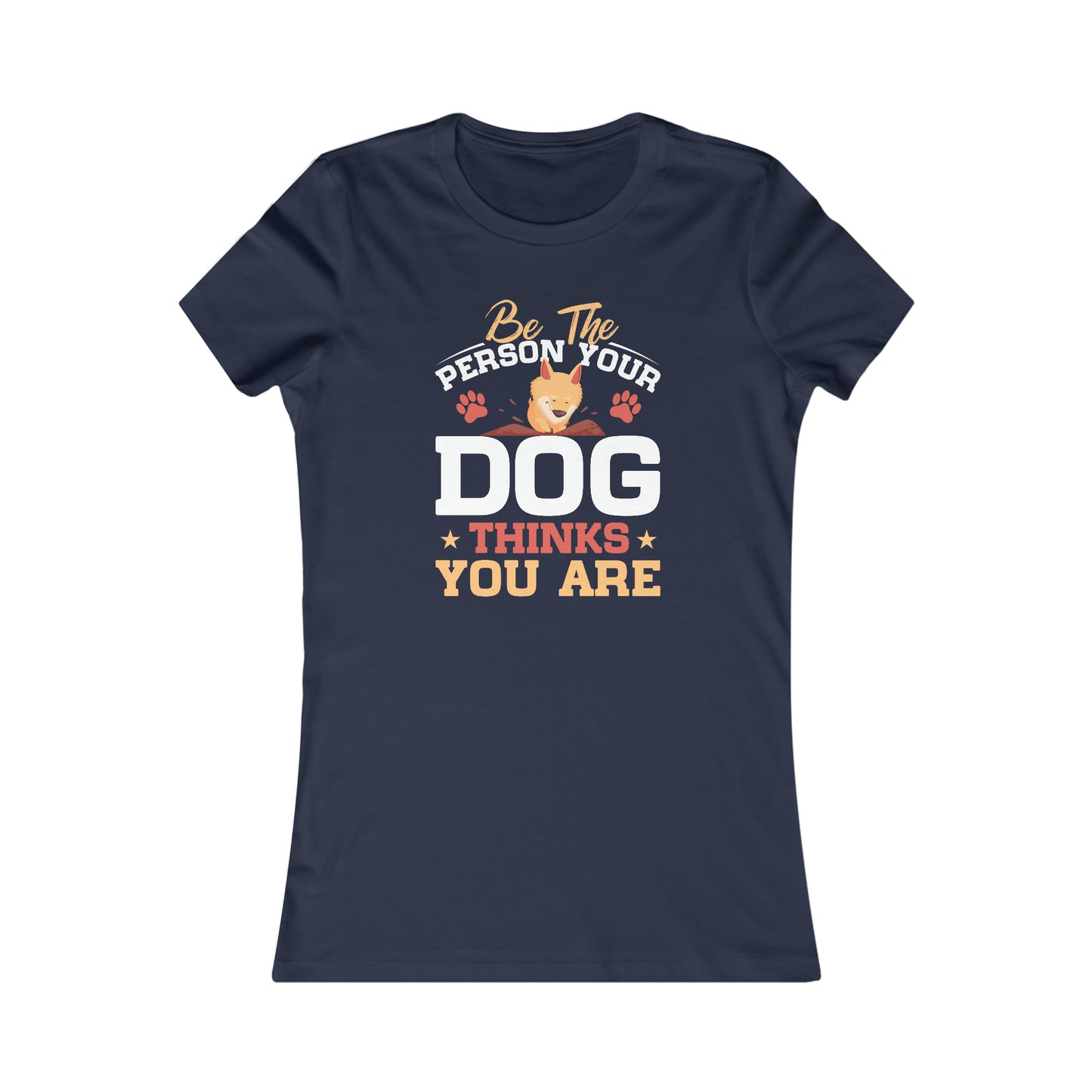 Be The Person Your Dog Thinks You Are - Women's Tee