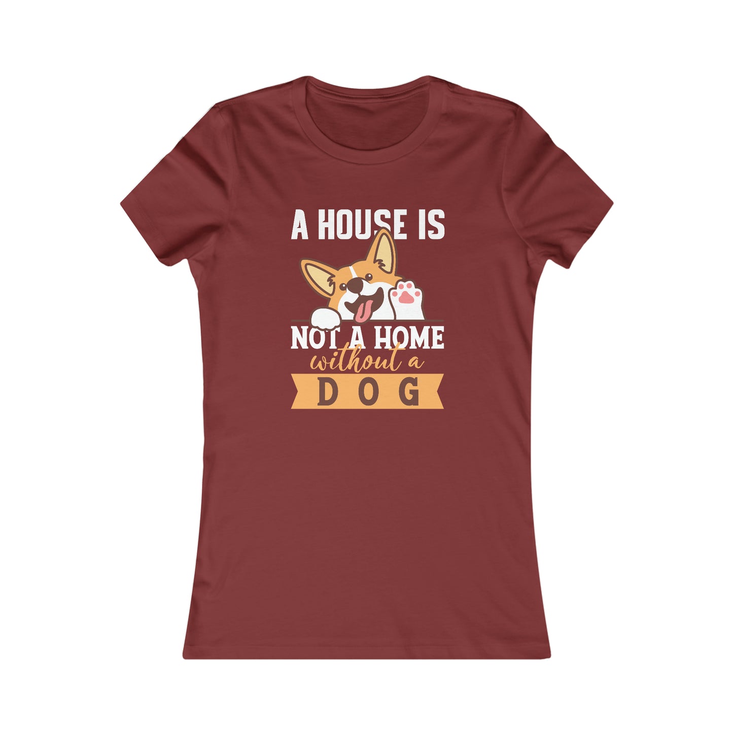 A House Is Not a Home Without a Dog - Women's Tee