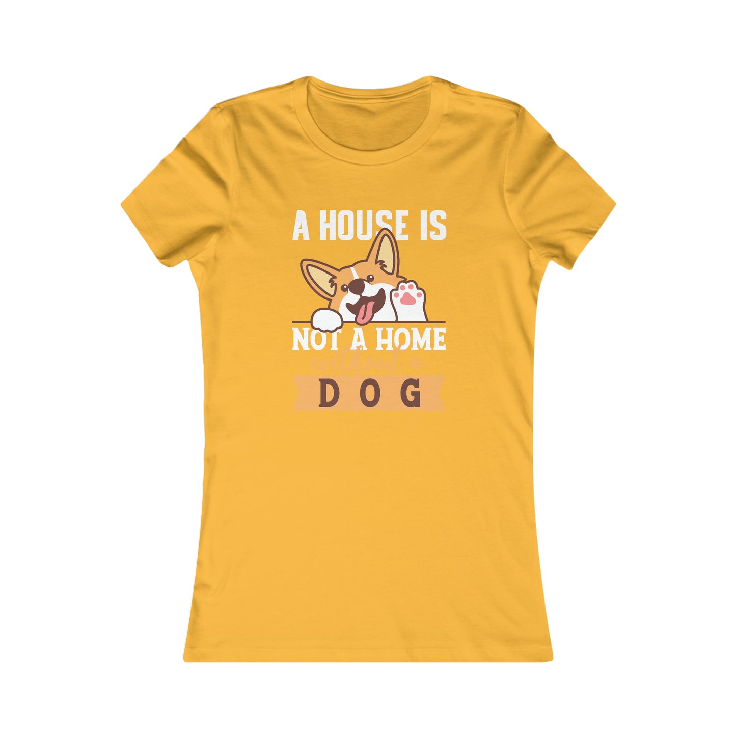 A House Is Not a Home Without a Dog - Women's Tee