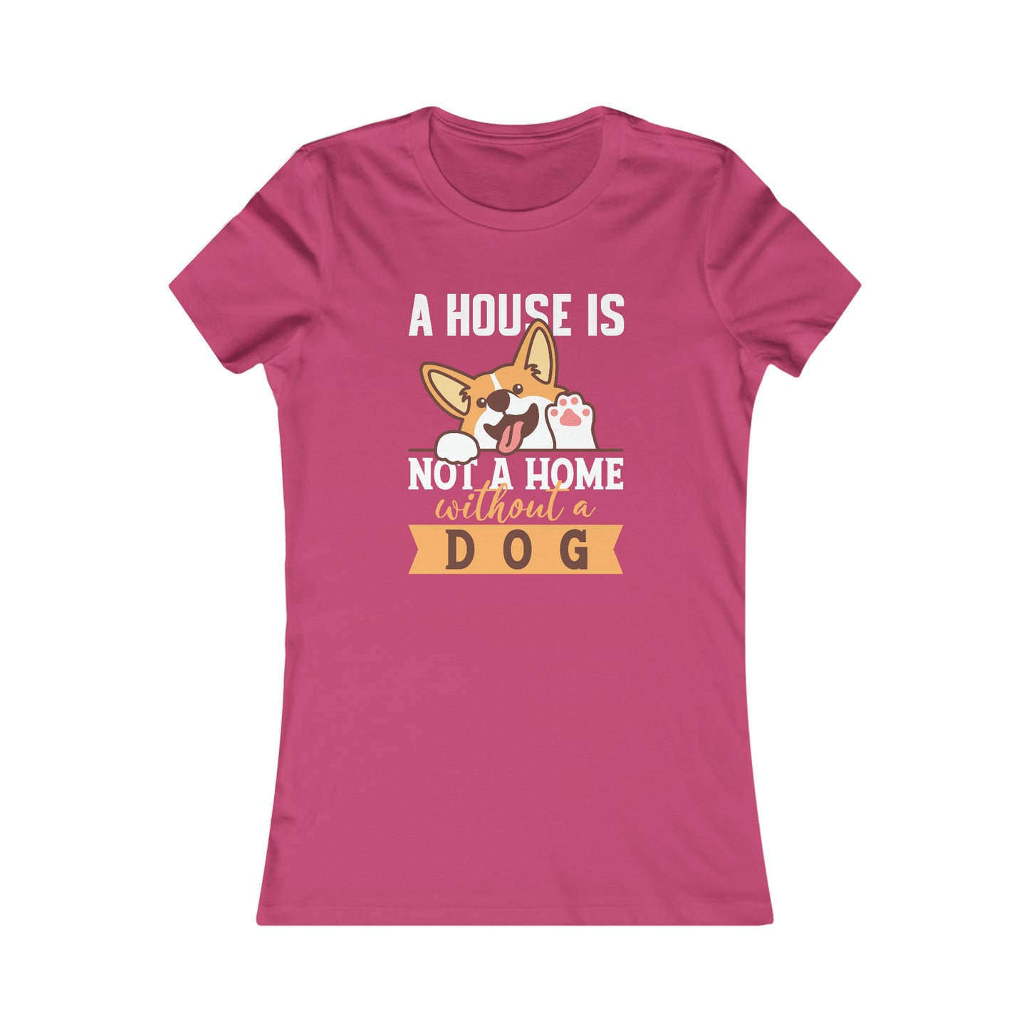 A House Is Not a Home Without a Dog - Women's Tee