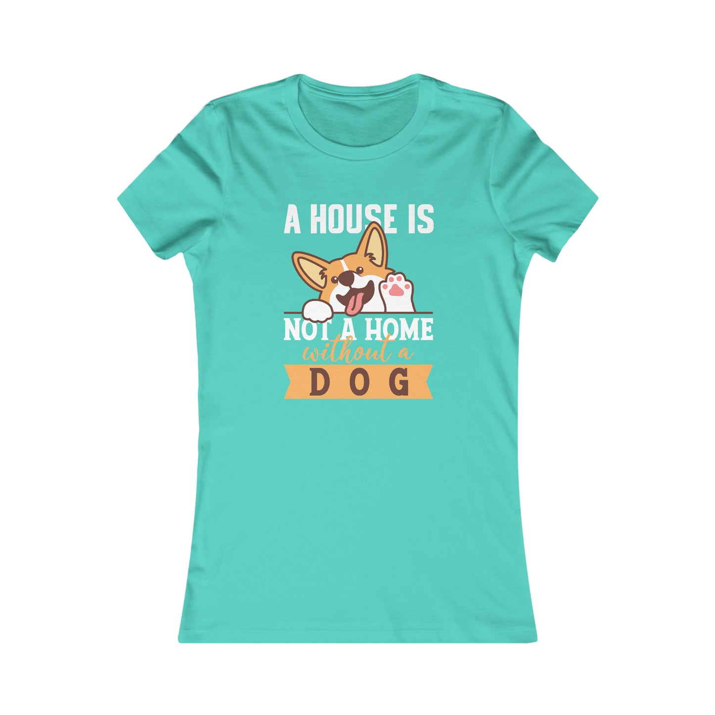 A House Is Not a Home Without a Dog - Women's Tee