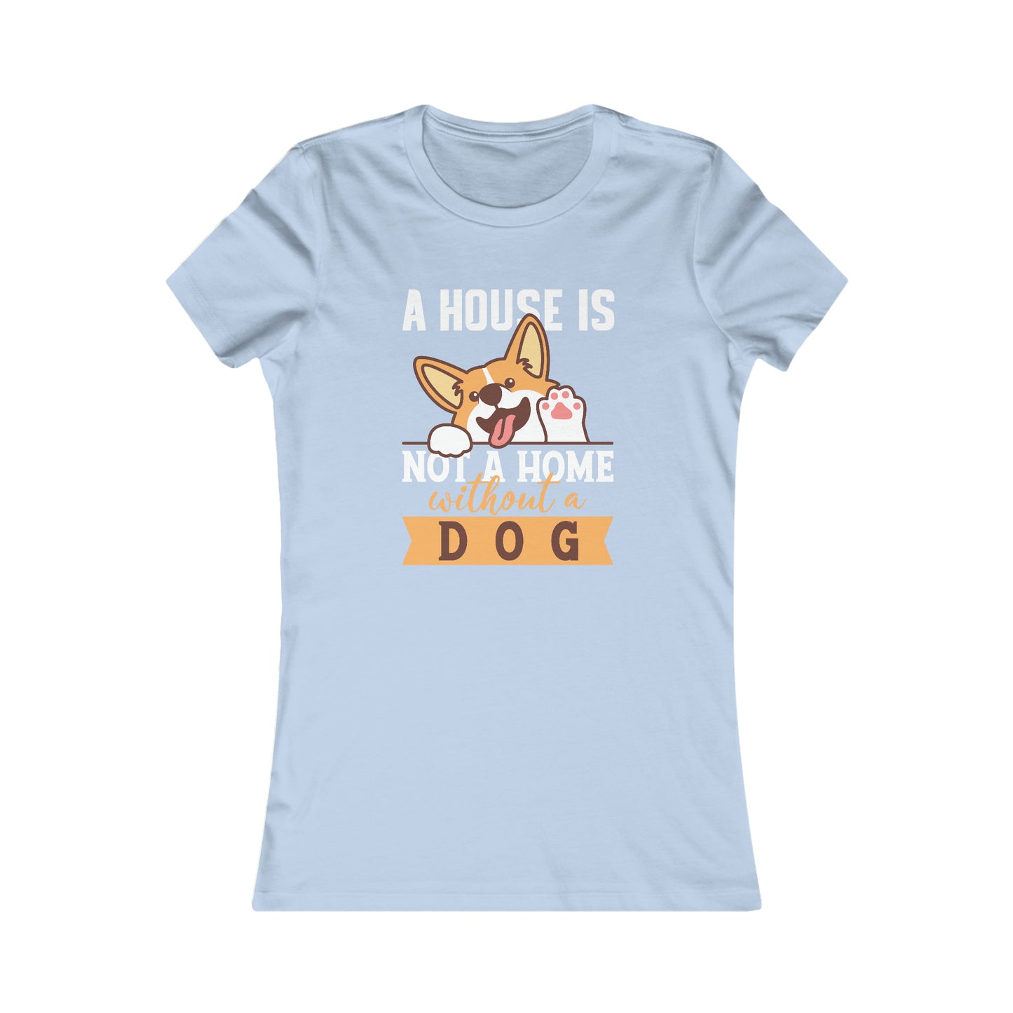 A House Is Not a Home Without a Dog - Women's Tee