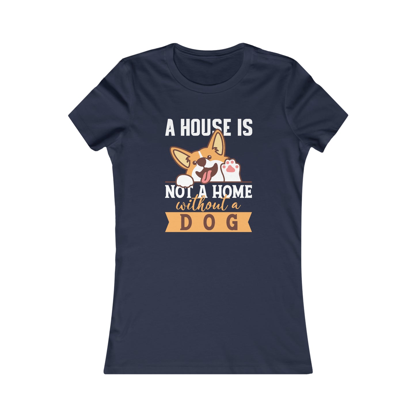 A House Is Not a Home Without a Dog - Women's Tee