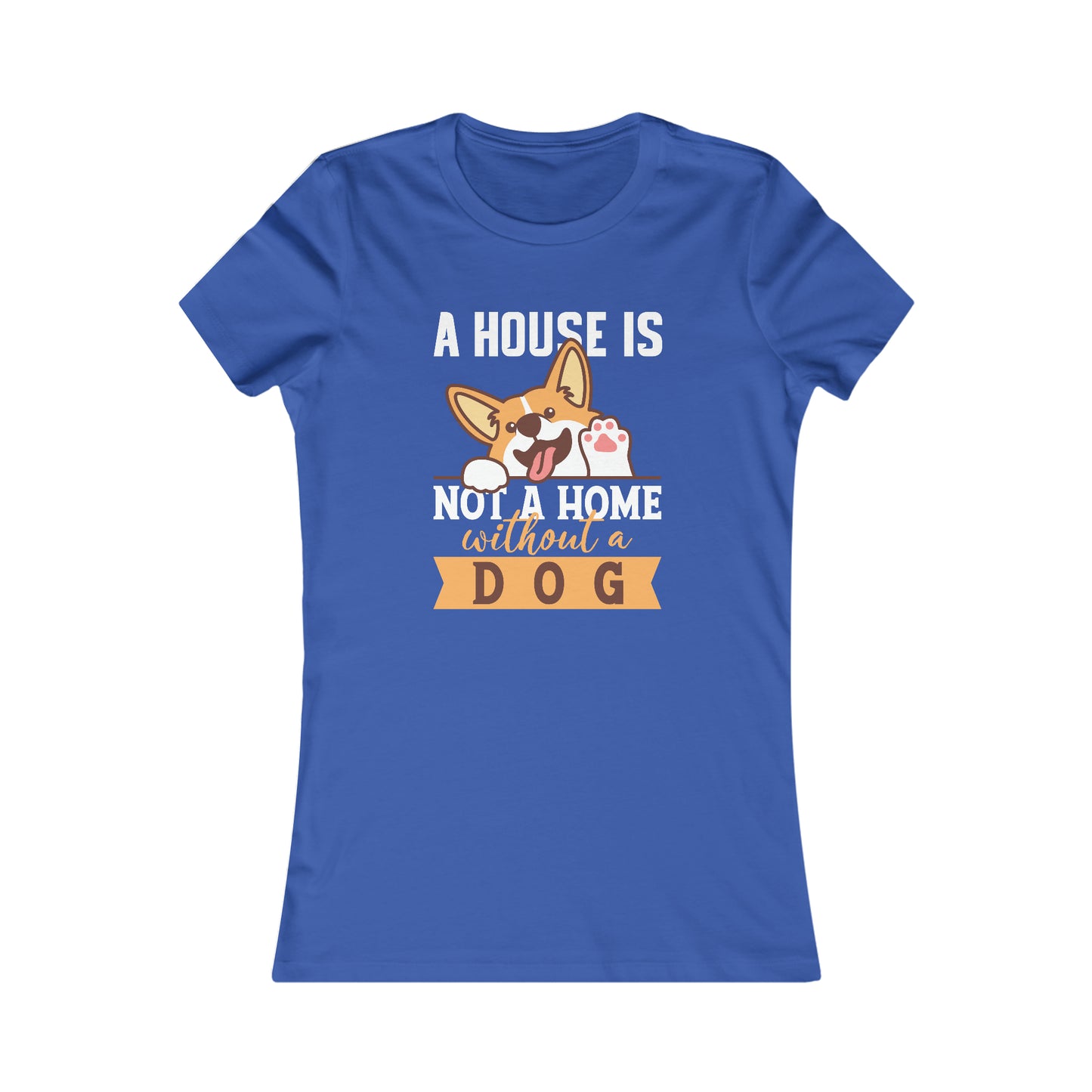 A House Is Not a Home Without a Dog - Women's Tee