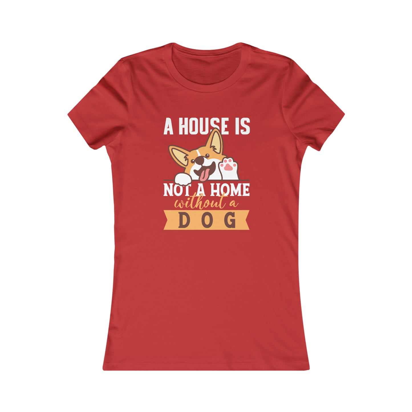 A House Is Not a Home Without a Dog - Women's Tee